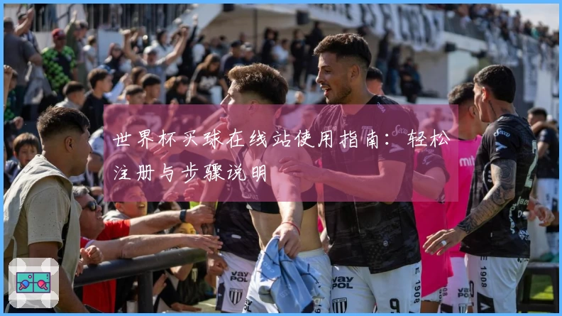 世界杯买球在线站使用指南：轻松注册与步骤说明