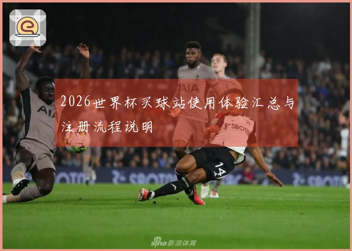 2026世界杯买球站使用体验汇总与注册流程说明