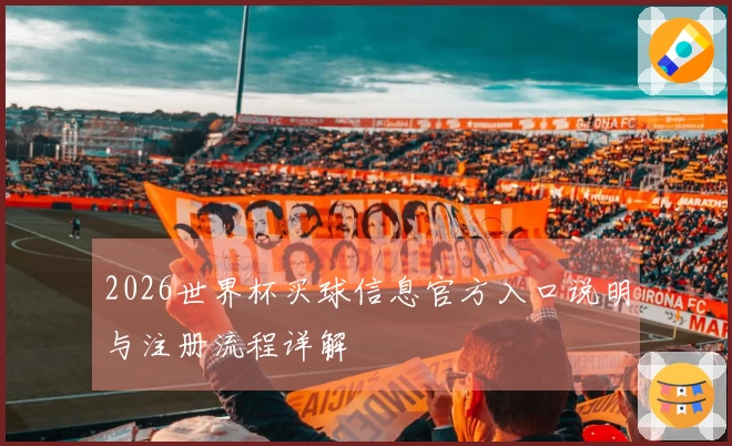 2026世界杯买球信息官方入口说明与注册流程详解